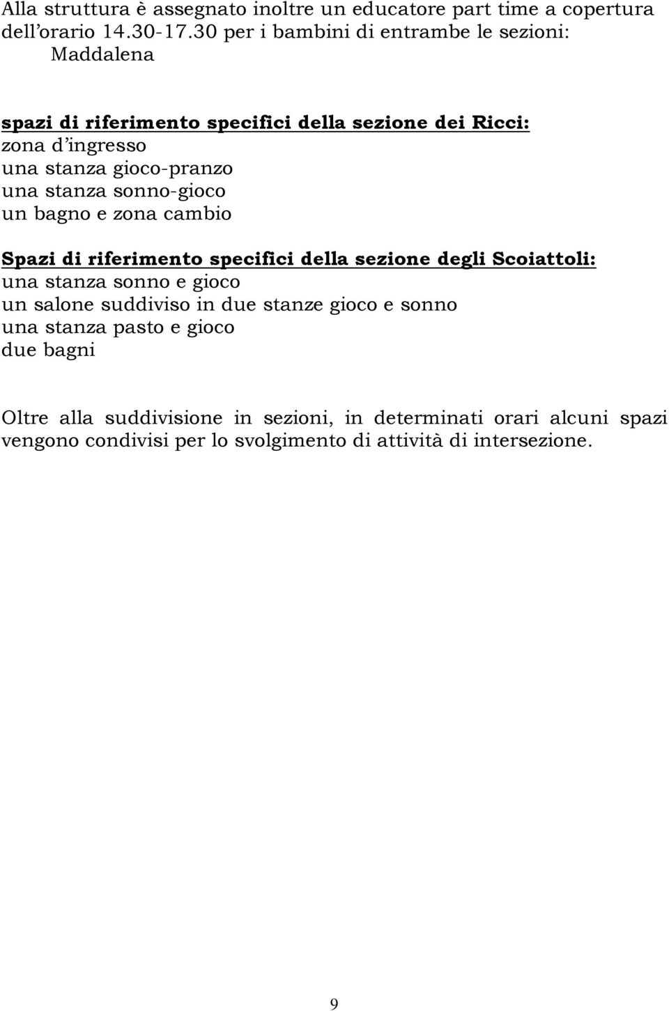 una stanza sonno-gioco un bagno e zona cambio Spazi di riferimento specifici della sezione degli Scoiattoli: una stanza sonno e gioco un salone