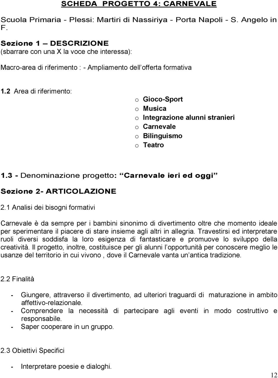 2 Area di riferimento: o Gioco-Sport o Musica o Integrazione alunni stranieri o Carnevale o Bilinguismo o Teatro 1.3 - Denominazione progetto: Carnevale ieri ed oggi Sezione 2- ARTICOLAZIONE 2.