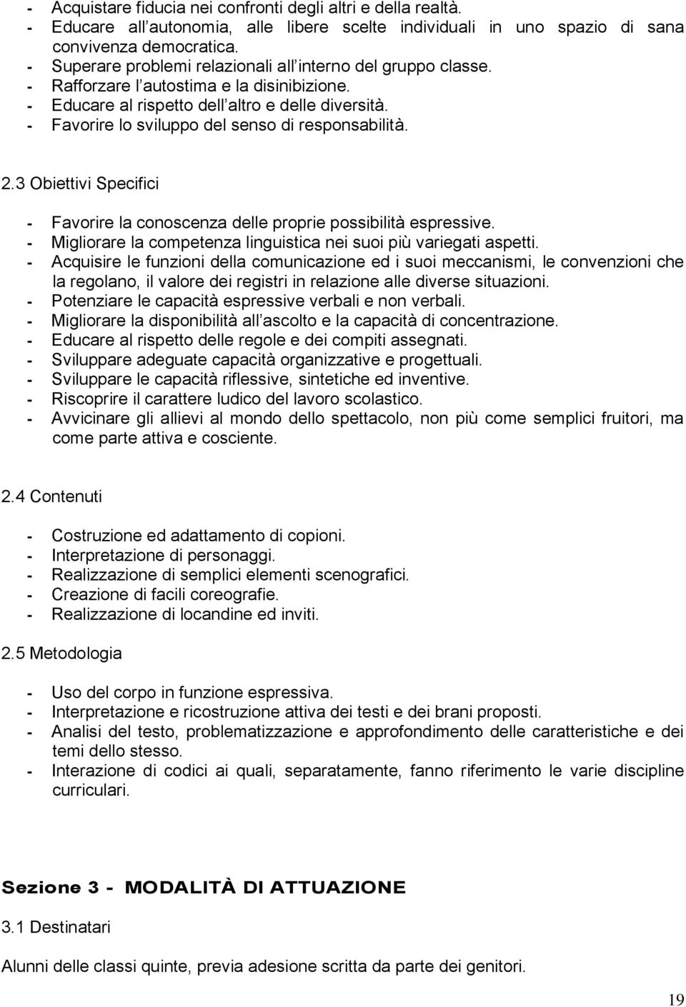 - Favorire lo sviluppo del senso di responsabilità. 2.3 Obiettivi Specifici - Favorire la conoscenza delle proprie possibilità espressive.