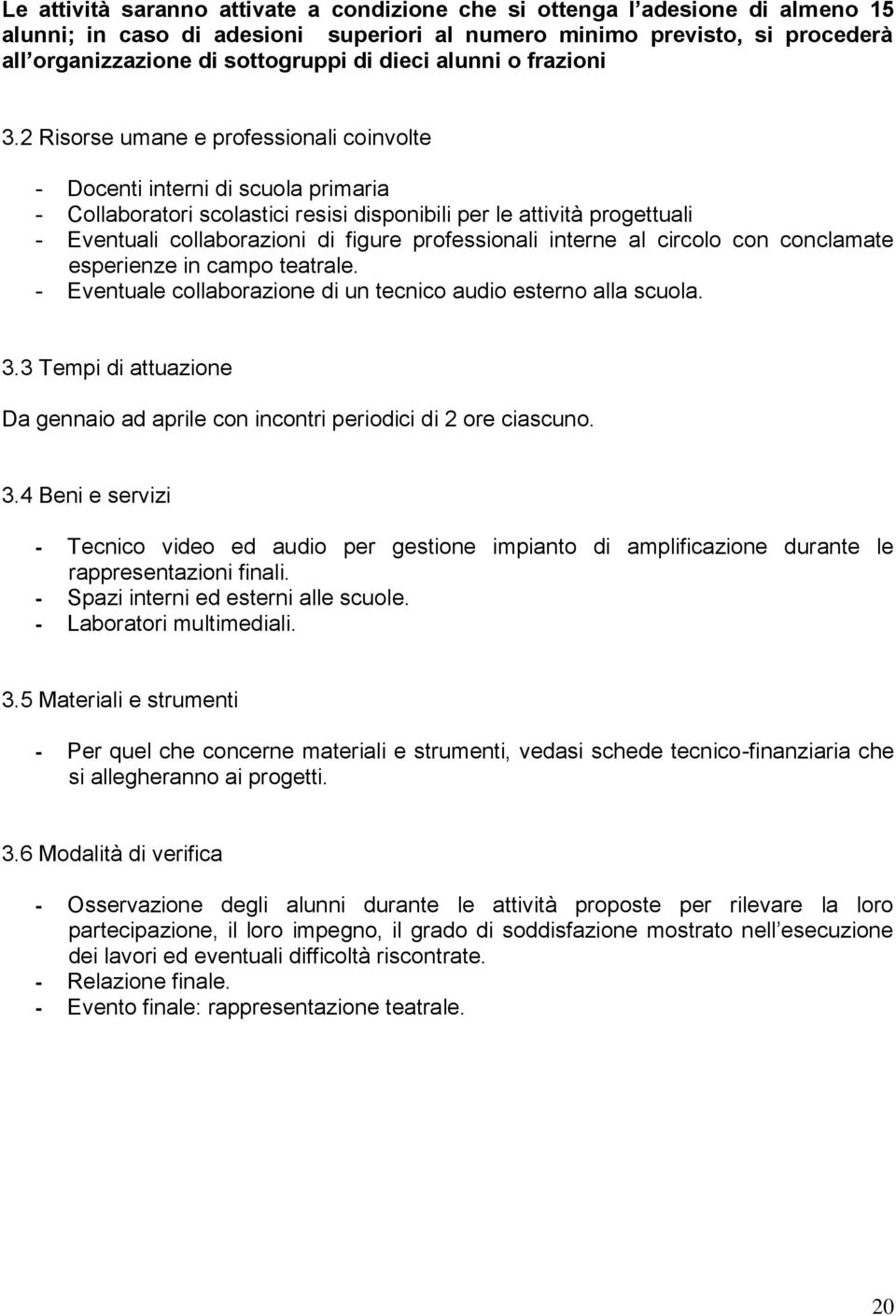 2 Risorse umane e professionali coinvolte - Docenti interni di scuola primaria - Collaboratori scolastici resisi disponibili per le attività progettuali - Eventuali collaborazioni di figure