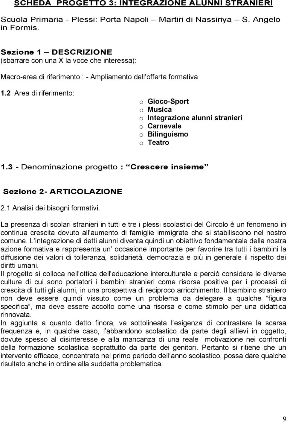 2 Area di riferimento: o Gioco-Sport o Musica o Integrazione alunni stranieri o Carnevale o Bilinguismo o Teatro 1.3 - Denominazione progetto : Crescere insieme Sezione 2- ARTICOLAZIONE 2.