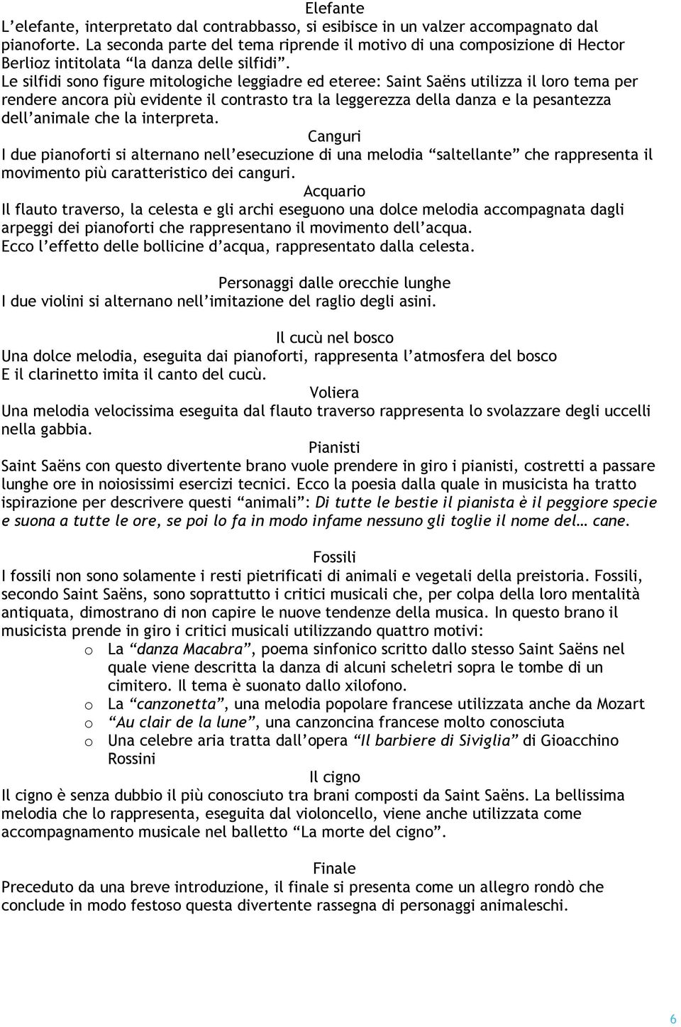 Le silfidi sono figure mitologiche leggiadre ed eteree: Saint Saëns utilizza il loro tema per rendere ancora più evidente il contrasto tra la leggerezza della danza e la pesantezza dell animale che