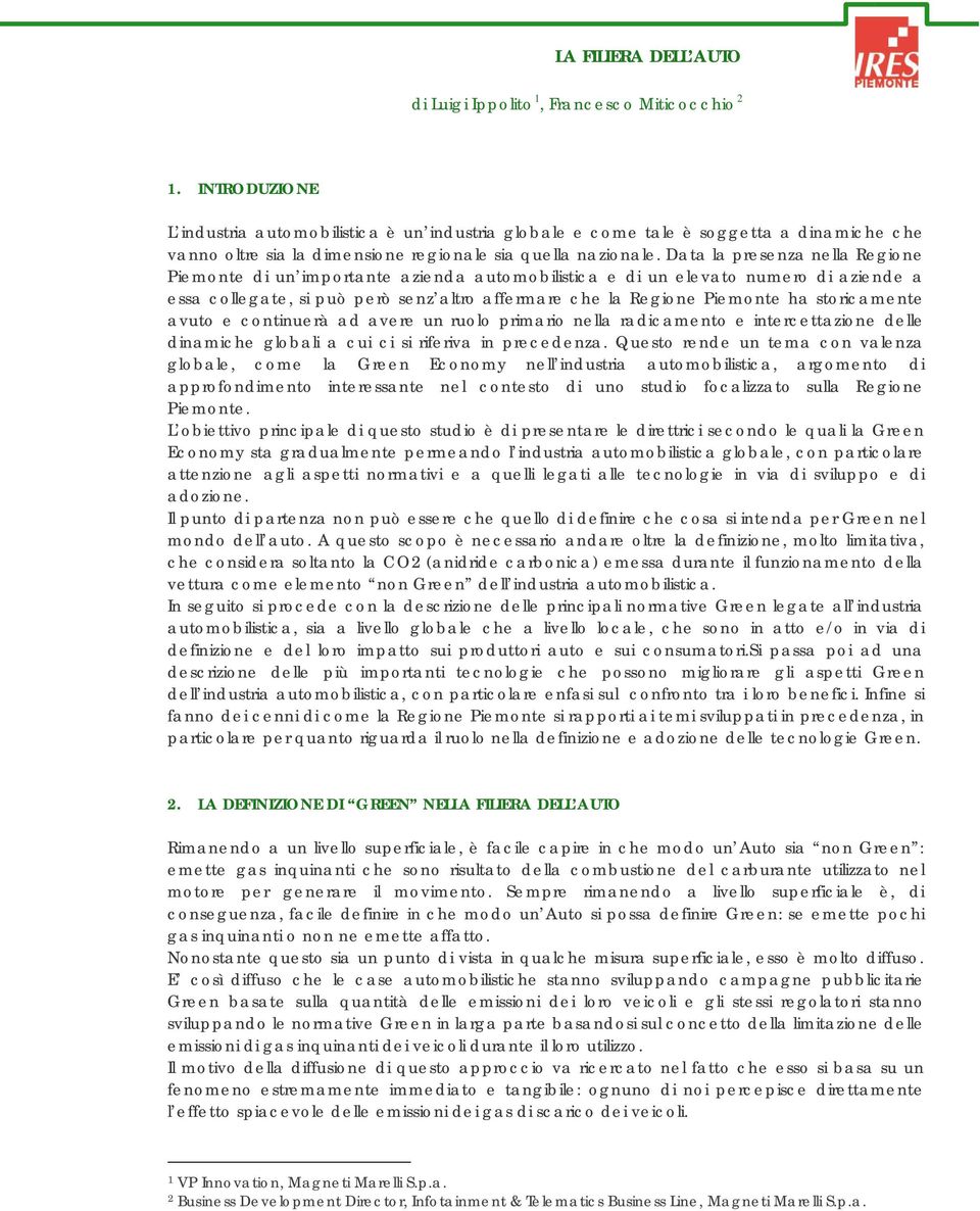 Data la presenza nella Regione Piemonte di un importante azienda automobilistica e di un elevato numero di aziende a essa collegate, si può però senz altro affermare che la Regione Piemonte ha