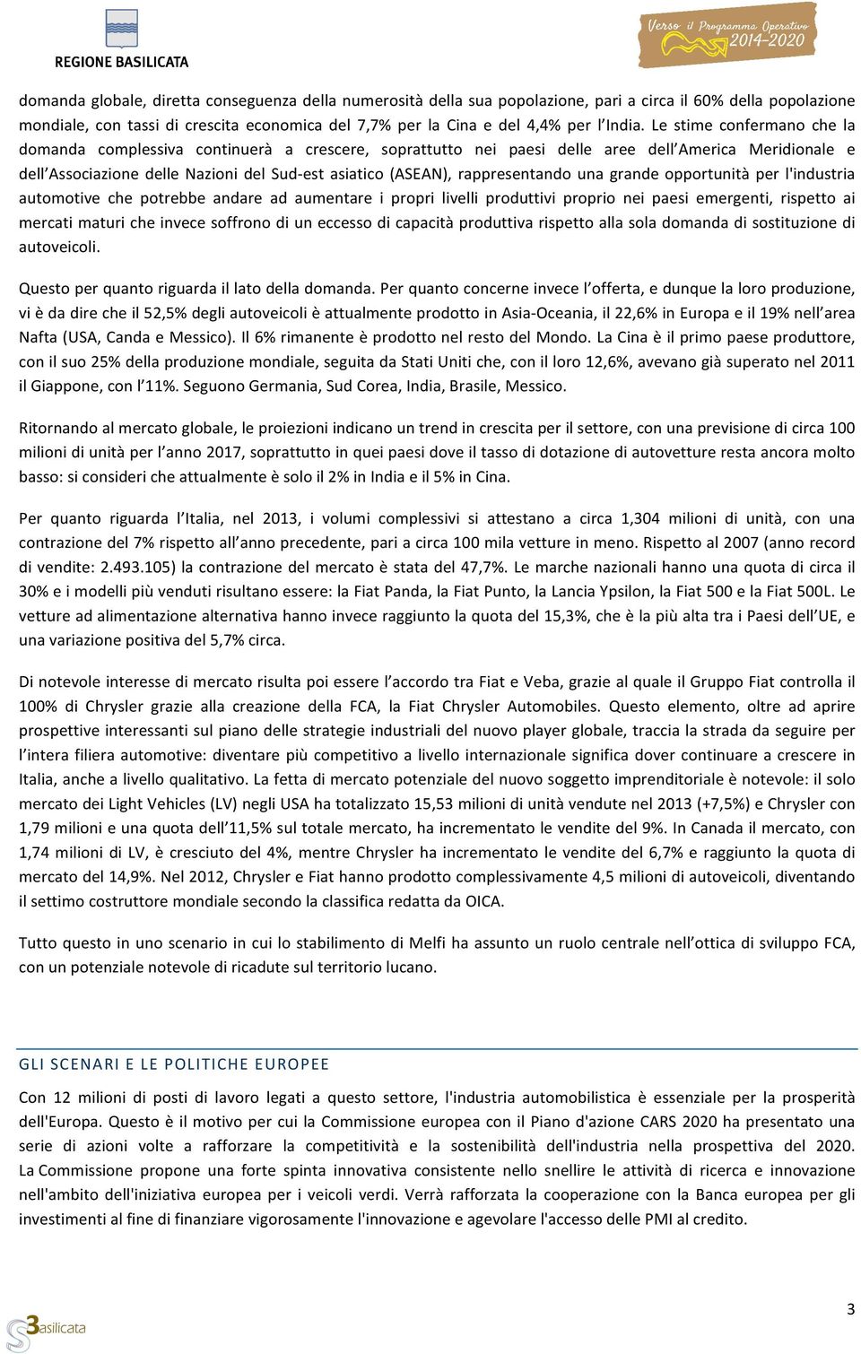 Le stime confermano che la domanda complessiva continuerà a crescere, soprattutto nei paesi delle aree dell America Meridionale e dell Associazione delle Nazioni del Sud- est asiatico (ASEAN),