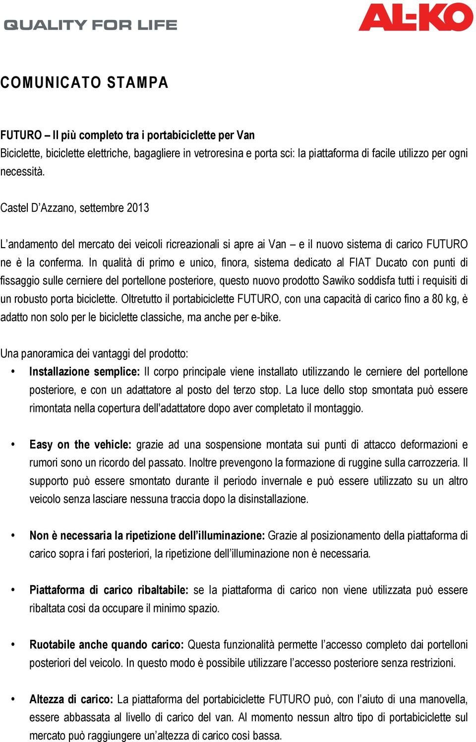 In qualità di primo e unico, finora, sistema dedicato al FIAT Ducato con punti di fissaggio sulle cerniere del portellone posteriore, questo nuovo prodotto Sawiko soddisfa tutti i requisiti di un