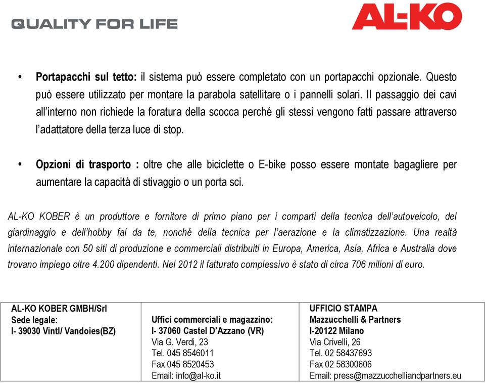 Opzioni di trasporto : oltre che alle biciclette o E-bike posso essere montate bagagliere per aumentare la capacità di stivaggio o un porta sci.