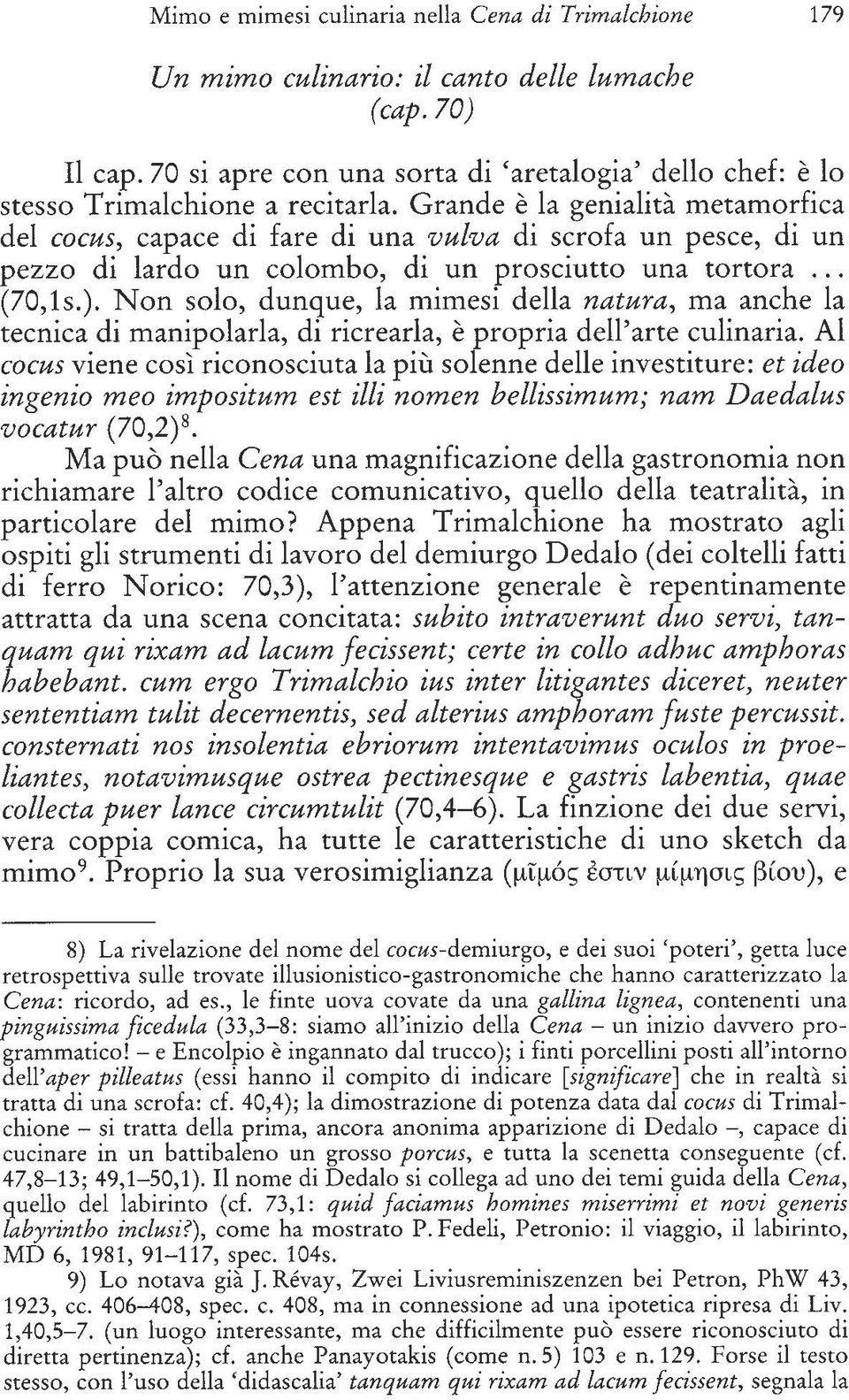 Grande e la genialid metamorfica del cocus, capace di fare di una vulva di scrofa un pesce, di un pezzo di lardo un colombo, di un prosciutto una tortora... (70,ls.).