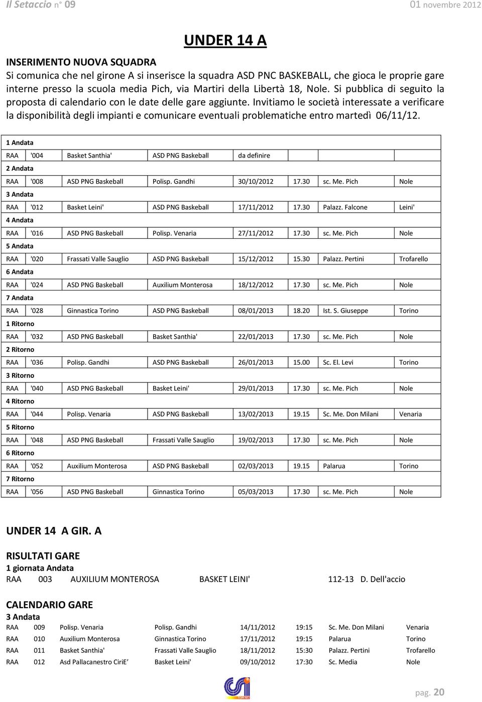 Invitiamo le società interessate a verificare la disponibilità degli impianti e comunicare eventuali problematiche entro martedì 06/11/12.