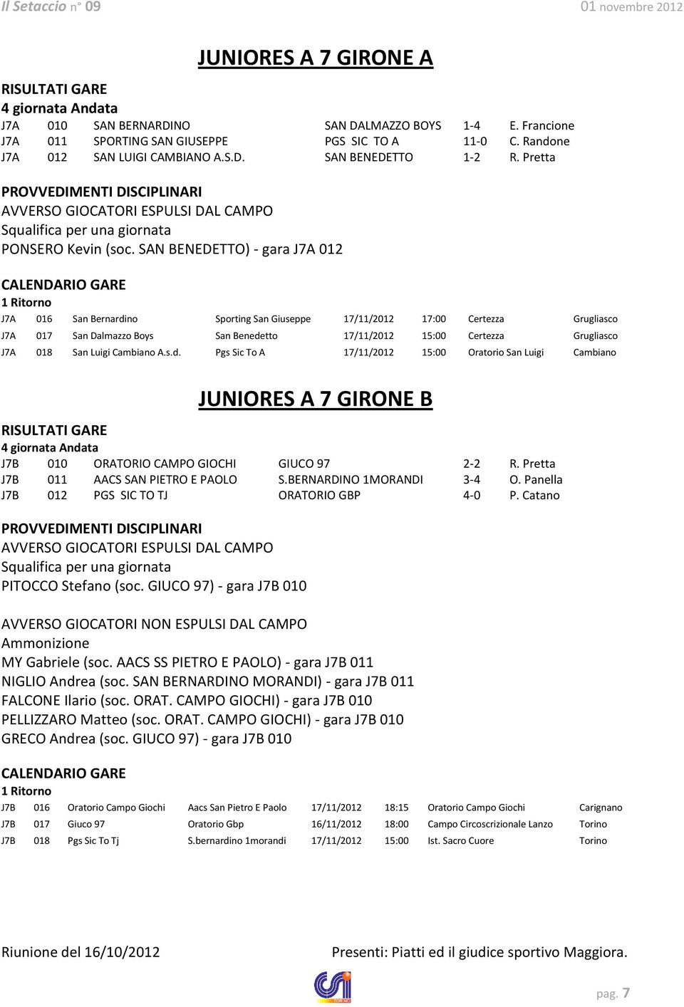 SAN BENEDETTO) - gara J7A 012 1 Ritorno J7A 016 San Bernardino Sporting San Giuseppe 17/11/2012 17:00 Certezza Grugliasco J7A 017 San Dalmazzo Boys San Benedetto 17/11/2012 15:00 Certezza Grugliasco