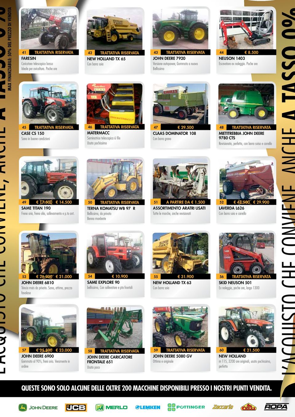 Sano, ottimo, prezzo favoloso 57 25.800 23.000 JOHN DEERE 6900 Gommato al 90%, freni aria.