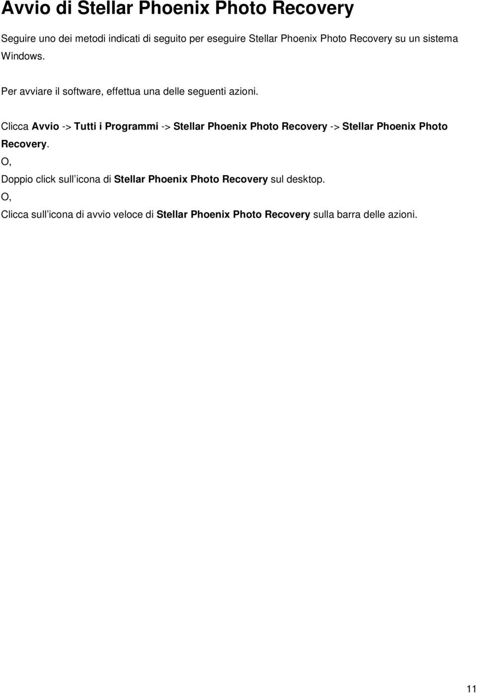 Clicca Avvio -> Tutti i Programmi -> Stellar Phoenix Photo Recovery -> Stellar Phoenix Photo Recovery.