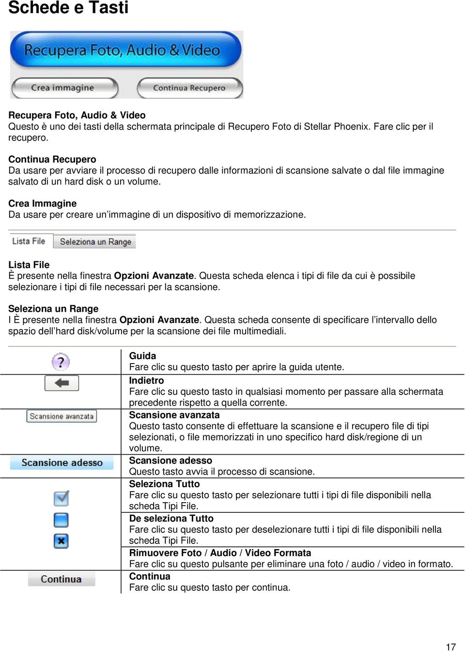 Crea Immagine Da usare per creare un immagine di un dispositivo di memorizzazione. Lista File È presente nella finestra Opzioni Avanzate.