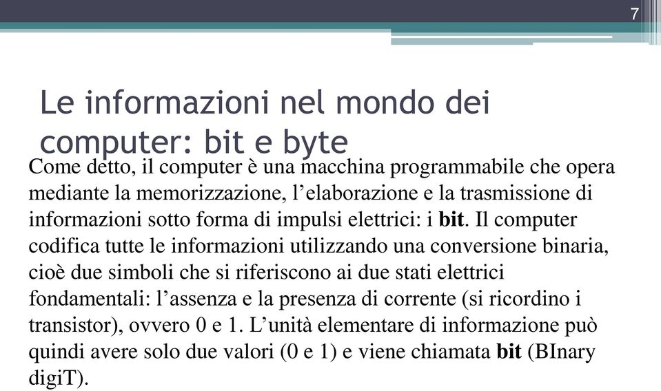 Il computer codifica tutte le informazioni utilizzando una conversione binaria, cioè due simboli che si riferiscono ai due stati elettrici