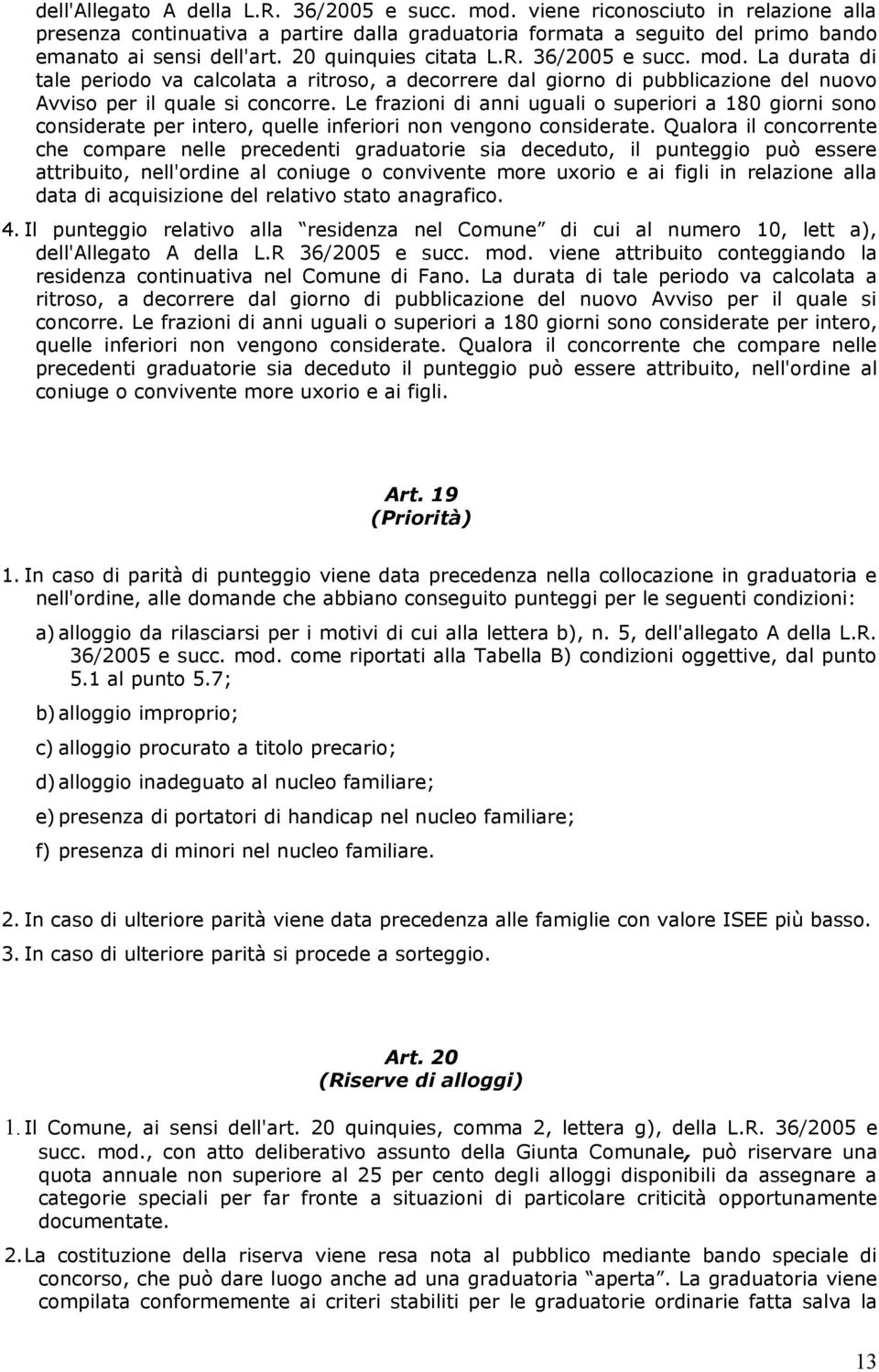 Le frazioni di anni uguali o superiori a 180 giorni sono considerate per intero, quelle inferiori non vengono considerate.