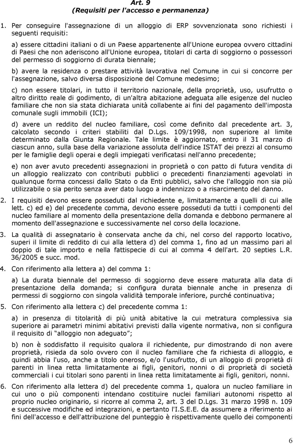 Paesi che non aderiscono all'unione europea, titolari di carta di soggiorno o possessori del permesso di soggiorno di durata biennale; b) avere la residenza o prestare attività lavorativa nel Comune