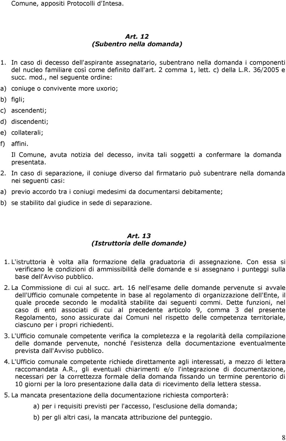 , nel seguente ordine: a) coniuge o convivente more uxorio; b) figli; c) ascendenti; d) discendenti; e) collaterali; f) affini.