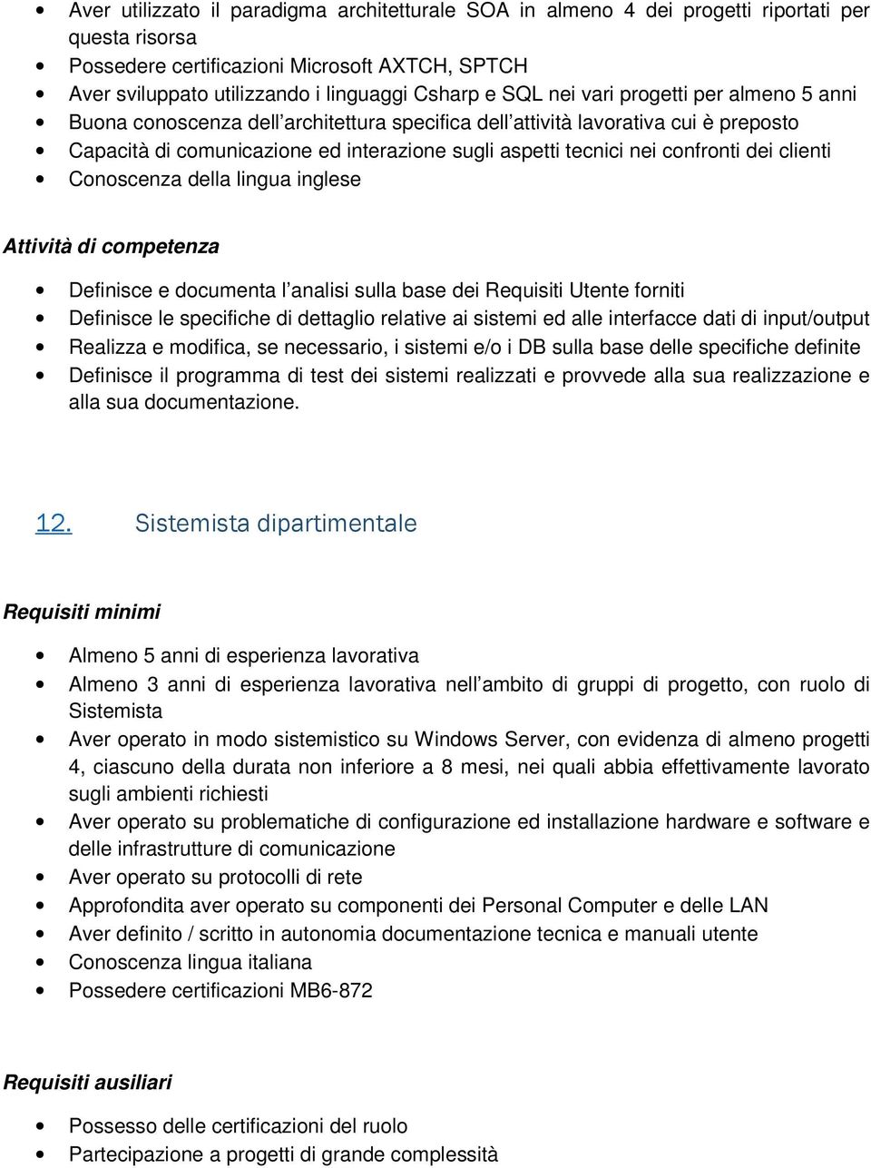 confronti dei clienti Conoscenza della lingua inglese Definisce e documenta l analisi sulla base dei Requisiti Utente forniti Definisce le specifiche di dettaglio relative ai sistemi ed alle