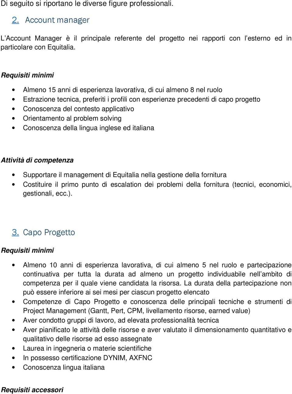 al problem solving Conoscenza della lingua inglese ed italiana Supportare il management di Equitalia nella gestione della fornitura Costituire il primo punto di escalation dei problemi della