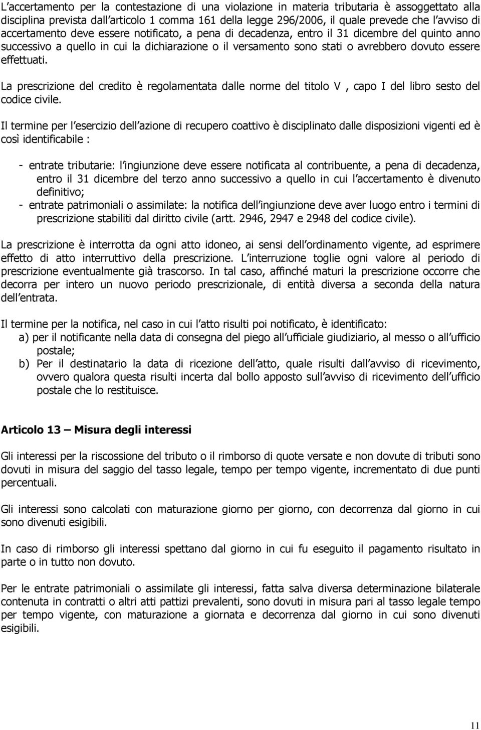 effettuati. La prescrizione del credito è regolamentata dalle norme del titolo V, capo I del libro sesto del codice civile.