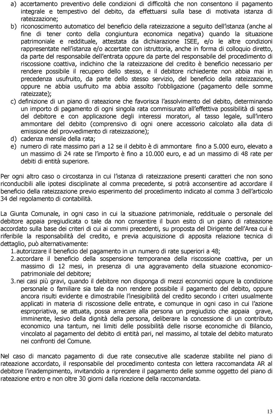 attestata da dichiarazione ISEE, e/o le altre condizioni rappresentate nell istanza e/o accertate con istruttoria, anche in forma di colloquio diretto, da parte del responsabile dell entrata oppure