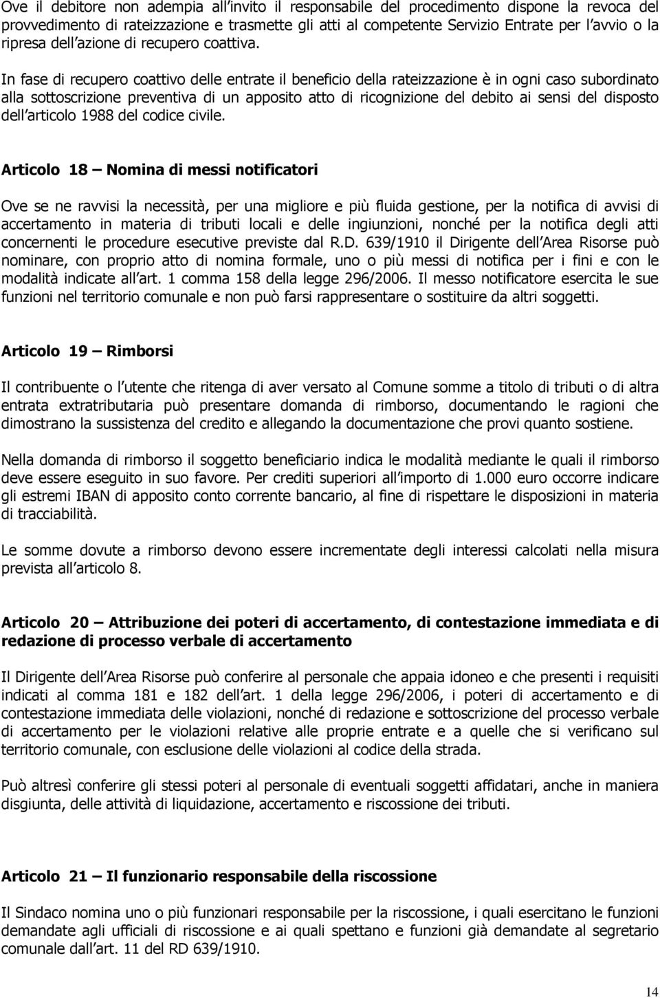 In fase di recupero coattivo delle entrate il beneficio della rateizzazione è in ogni caso subordinato alla sottoscrizione preventiva di un apposito atto di ricognizione del debito ai sensi del