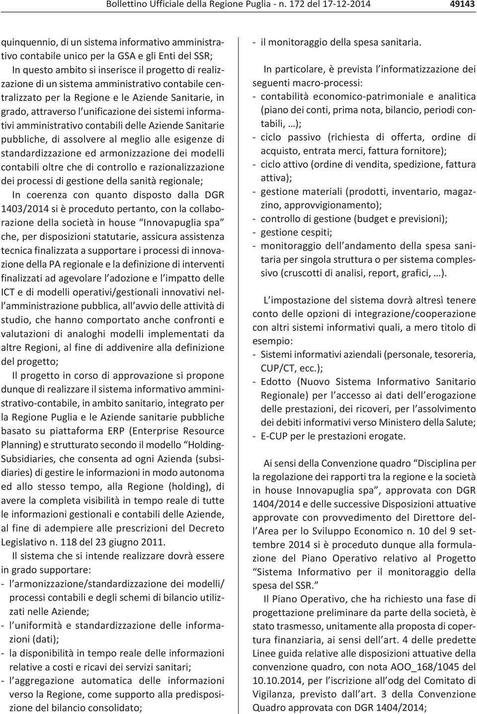 amministrativo contabile centralizzato per la Regione e le Aziende Sanitarie, in grado, attraverso l unificazione dei sistemi informativi amministrativo contabili delle Aziende Sanitarie pubbliche,