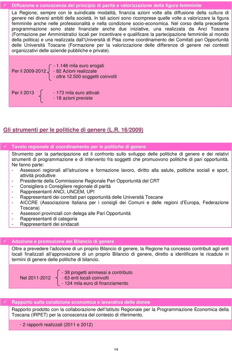 Nel corso della precedente programmazione sono state finanziate anche due iniziative, una realizzata da Anci Toscana (Formazione per Amministratici locali per incentivare e qualificare la