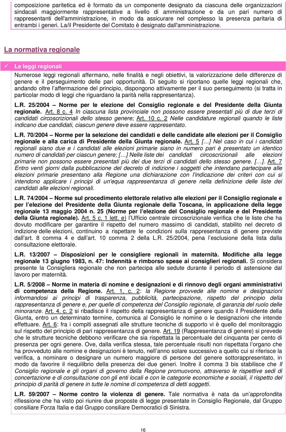 La normativa regionale Le leggi regionali Numerose leggi regionali affermano, nelle finalità e negli obiettivi, la valorizzazione delle differenze di genere e il perseguimento delle pari opportunità.