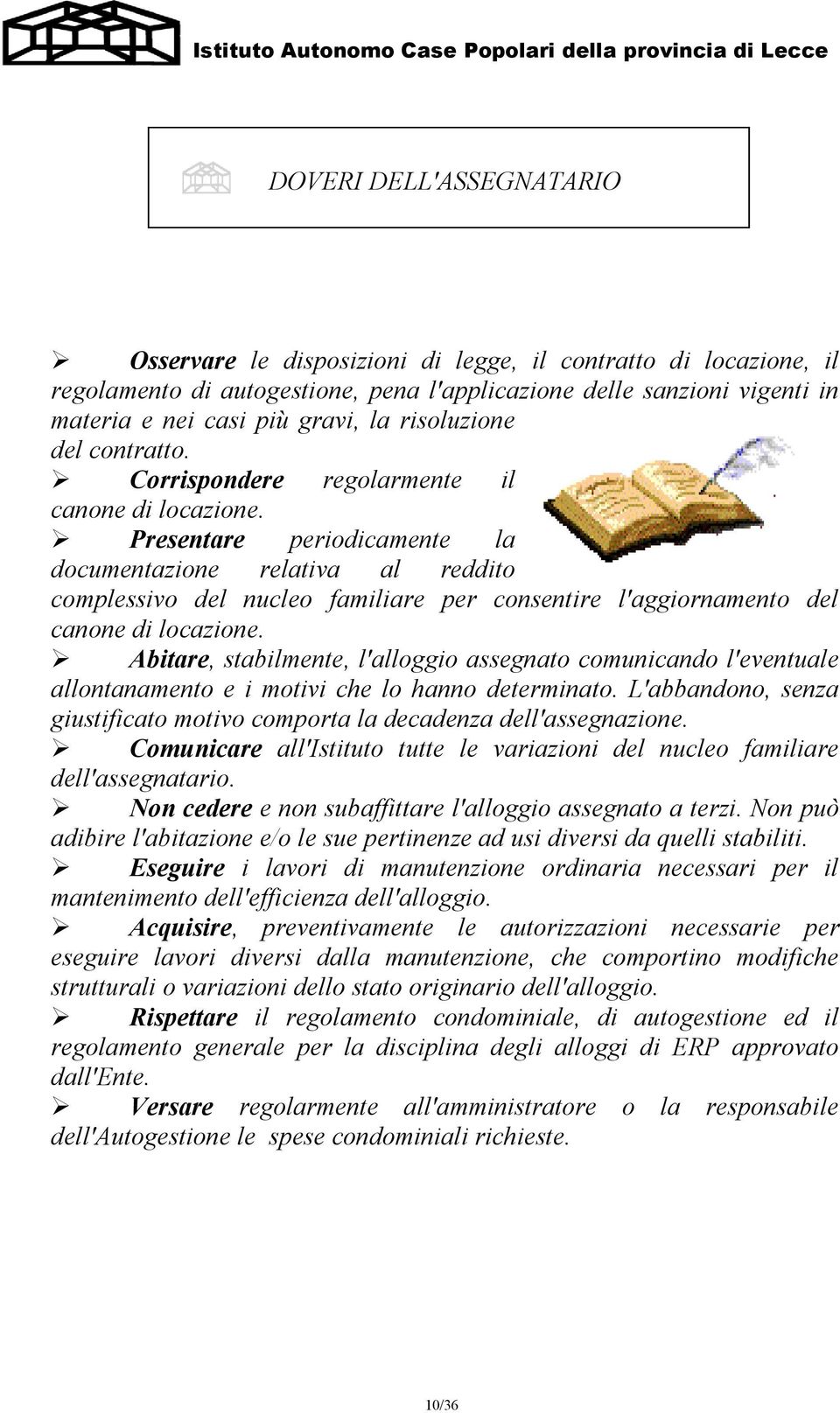 Presentare periodicamente la documentazione relativa al reddito complessivo del nucleo familiare per consentire l'aggiornamento del canone di locazione.