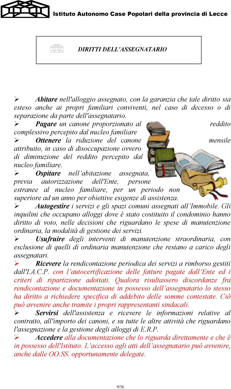 Pagare un canone proporzionato al reddito complessivo percepito dal nucleo familiare Ottenere la riduzione del canone mensile attribuito, in caso di disoccupazione ovvero di diminuzione del reddito