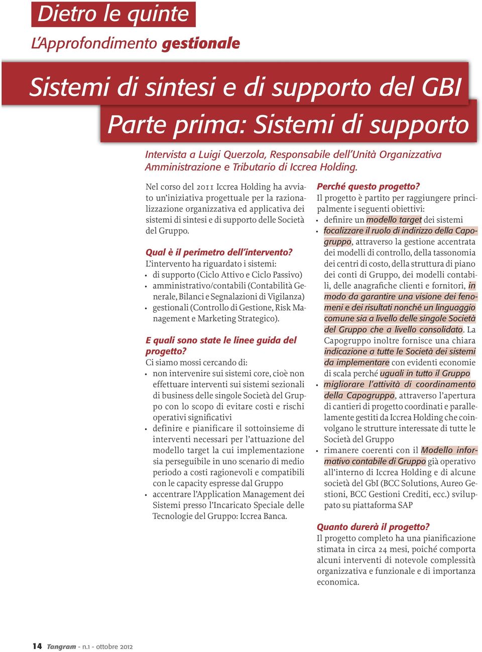 Nel corso del 2011 Iccrea Holding ha avviato un iniziativa progettuale per la razionalizzazione organizzativa ed applicativa dei sistemi di sintesi e di supporto delle Società del Gruppo.