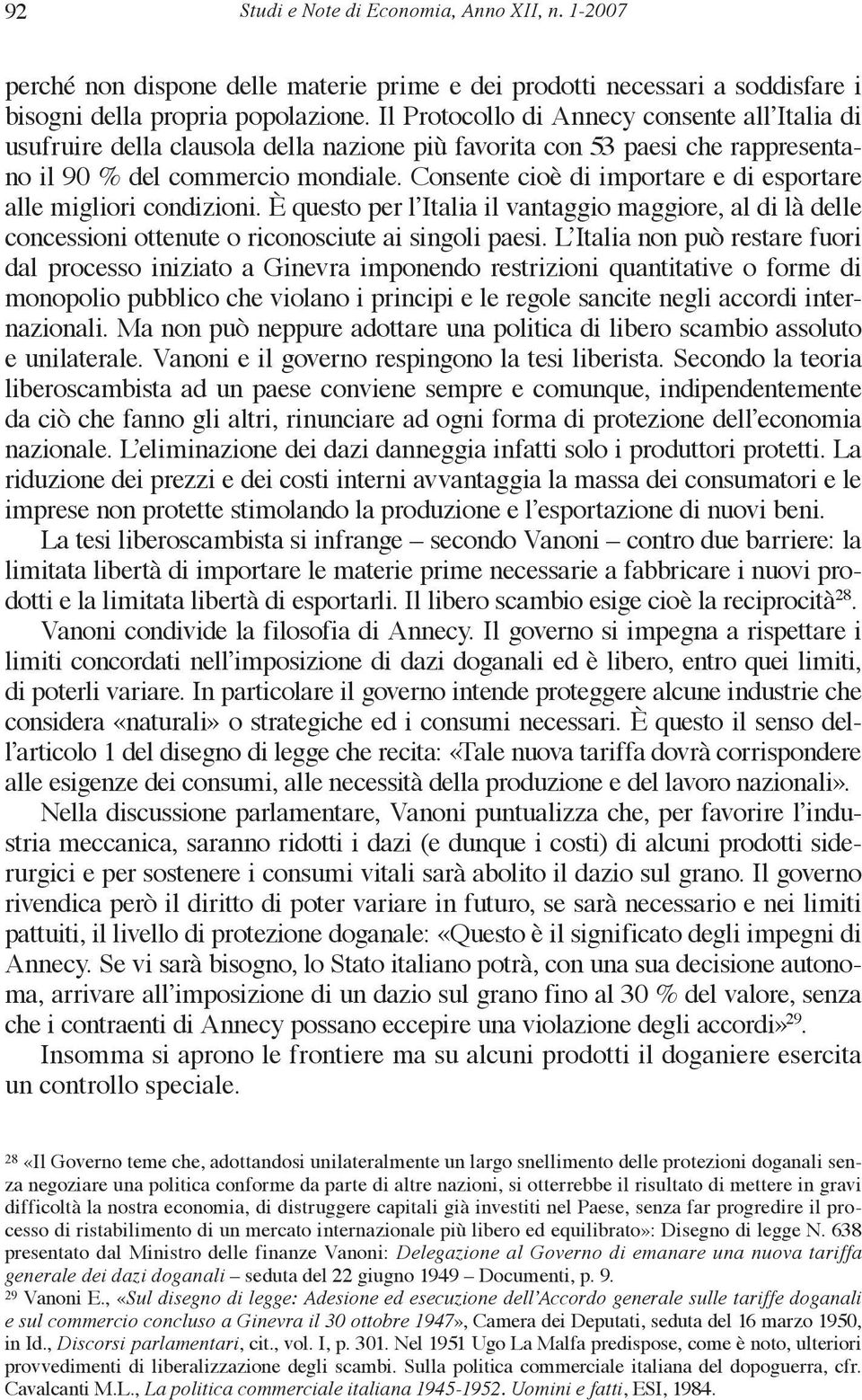 Consente cioè di importare e di esportare alle migliori condizioni. È questo per lʼitalia il vantaggio maggiore, al di là delle concessioni ottenute o riconosciute ai singoli paesi.