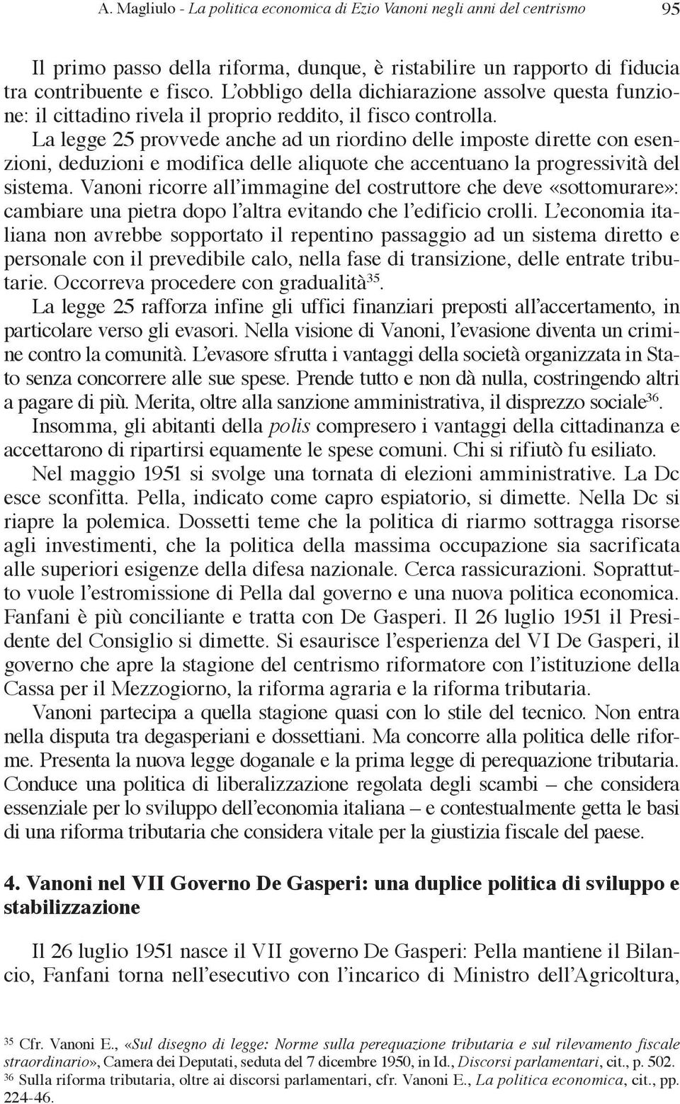 La legge 25 provvede anche ad un riordino delle imposte dirette con esenzioni, deduzioni e modifica delle aliquote che accentuano la progressività del sistema.