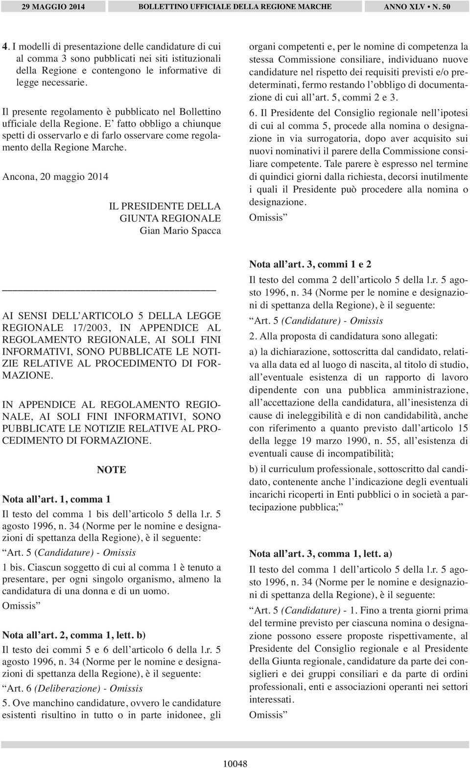 Ancona, 20 maggio 2014 IL PRESIDENTE DELLA GIUNTA REGIONALE Gian Mario Spacca organi competenti e, per le nomine di competenza la stessa Commissione consiliare, individuano nuove candidature nel