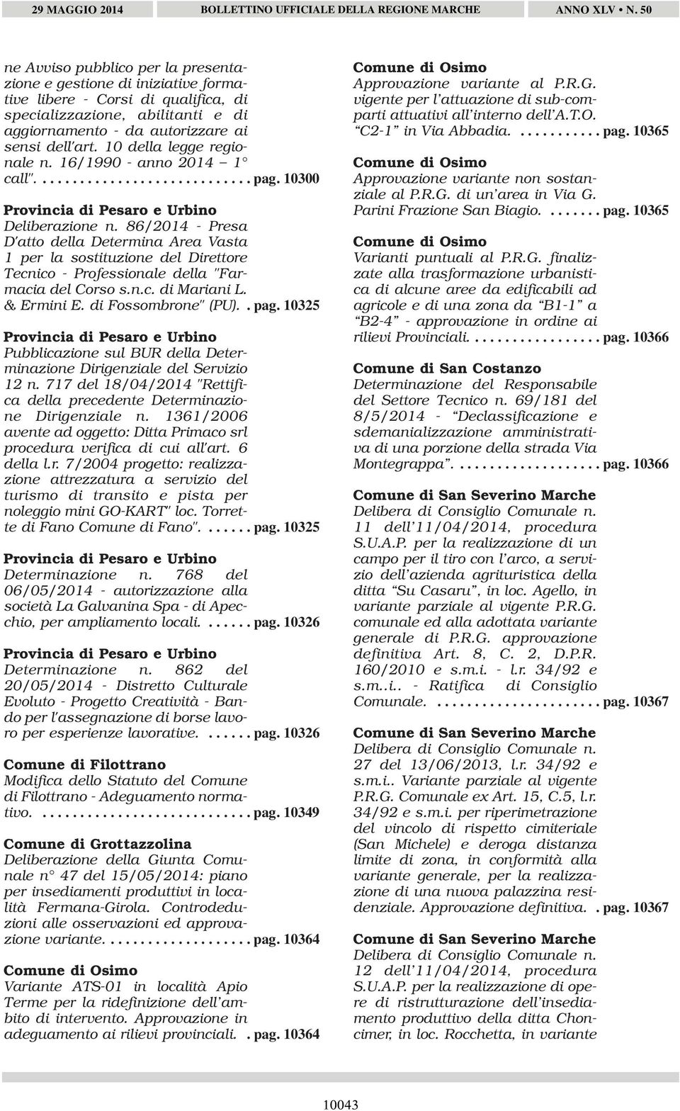 86/2014 - Presa D'atto della Determina Area Vasta 1 per la sostituzione del Direttore Tecnico - Professionale della "Farmacia del Corso s.n.c. di Mariani L. & Ermini E. di Fossombrone" (PU).. pag.