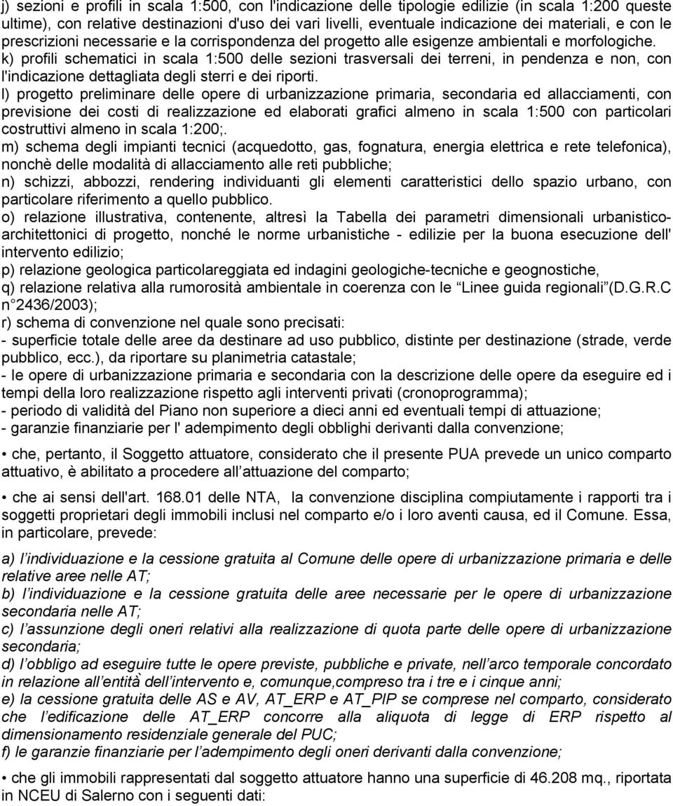 k) profili schematici in scala 1:500 delle sezioni trasversali dei terreni, in pendenza e non, con l'indicazione dettagliata degli sterri e dei riporti.