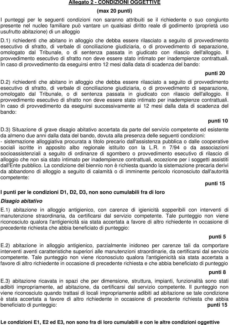 1) richiedenti che abitano in alloggio che debba essere rilasciato a seguito di provvedimento esecutivo di sfratto, di verbale di conciliazione giudiziaria, o di provvedimento di separazione,