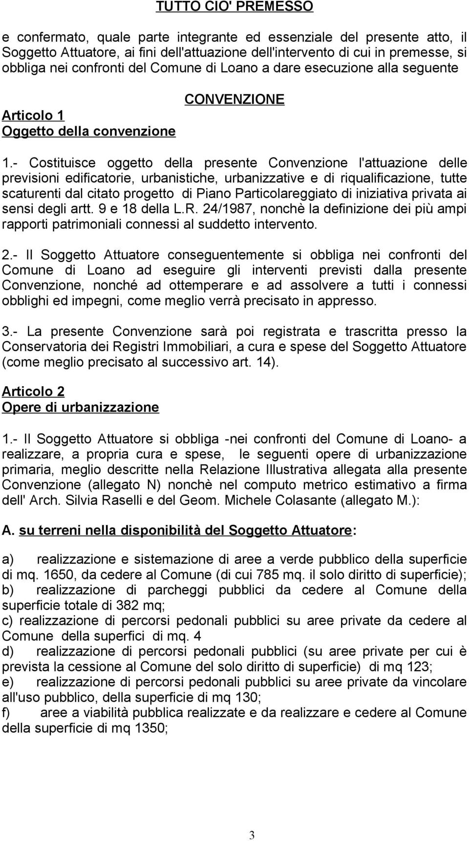 - Costituisce oggetto della presente Convenzione l'attuazione delle previsioni edificatorie, urbanistiche, urbanizzative e di riqualificazione, tutte scaturenti dal citato progetto di Piano