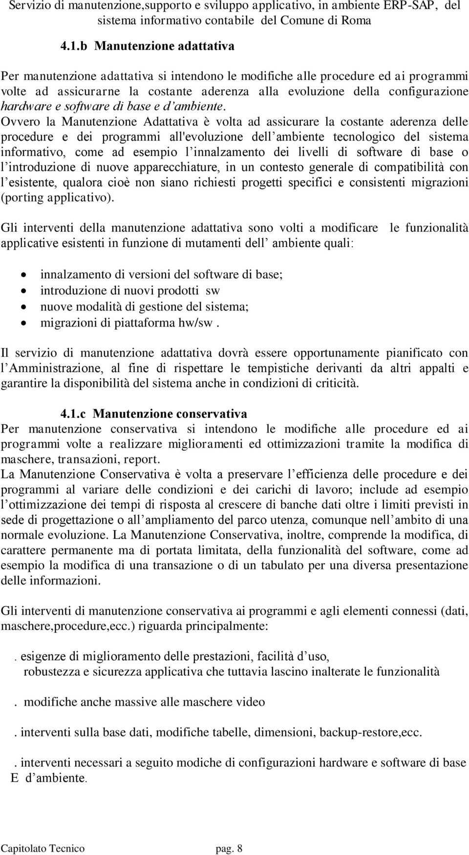 Ovvero la Manutenzione Adattativa è volta ad assicurare la costante aderenza delle procedure e dei programmi all'evoluzione dell ambiente tecnologico del sistema informativo, come ad esempio l