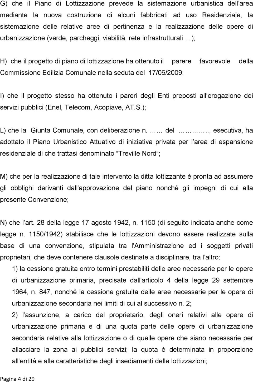 Commissione Edilizia Comunale nella seduta del 17/06/2009; I) che il progetto stesso ha ottenuto i pareri degli Enti preposti all erogazione dei servizi pubblici (Enel, Telecom, Acopiave, AT.S.