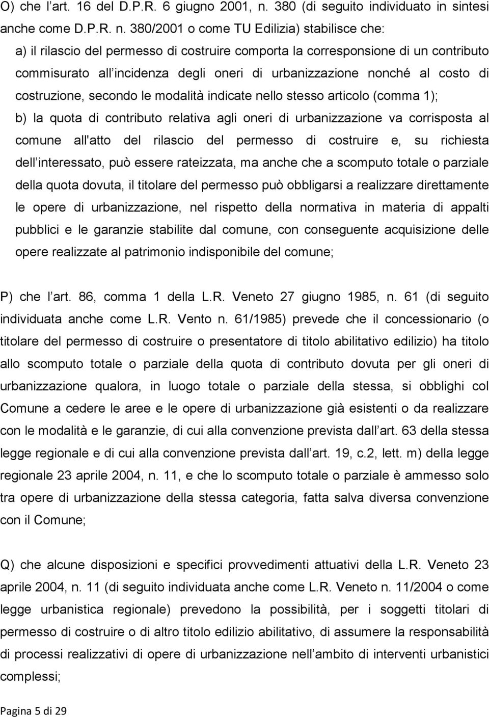 380/2001 o come TU Edilizia) stabilisce che: a) il rilascio del permesso di costruire comporta la corresponsione di un contributo commisurato all incidenza degli oneri di urbanizzazione nonché al