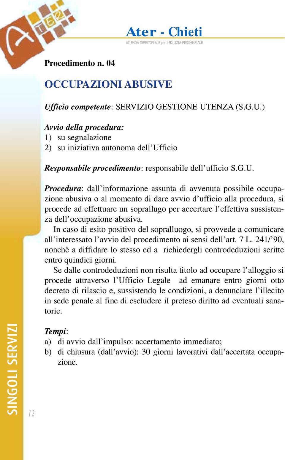 effettiva sussistenza dell occupazione abusiva. In caso di esito positivo del sopralluogo, si provvede a comunicare all interessato l avvio del procedimento ai sensi dell art. 7 L.