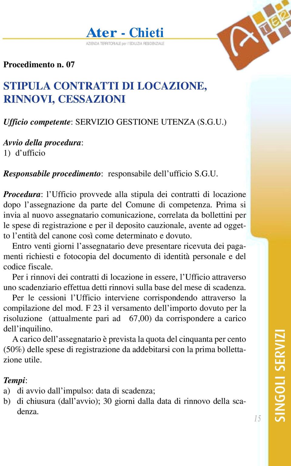 Prima si invia al nuovo assegnatario comunicazione, correlata da bollettini per le spese di registrazione e per il deposito cauzionale, avente ad oggetto l entità del canone così come determinato e