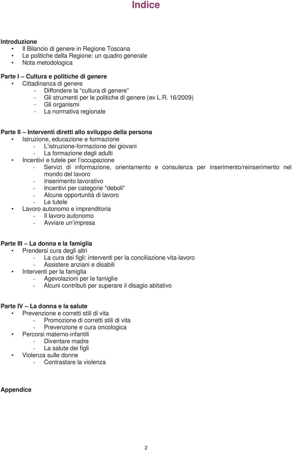 16/2009) - Gli organismi - La normativa regionale Parte II Interventi diretti allo sviluppo della persona Istruzione, educazione e formazione - L istruzione-formazione dei giovani - La formazione