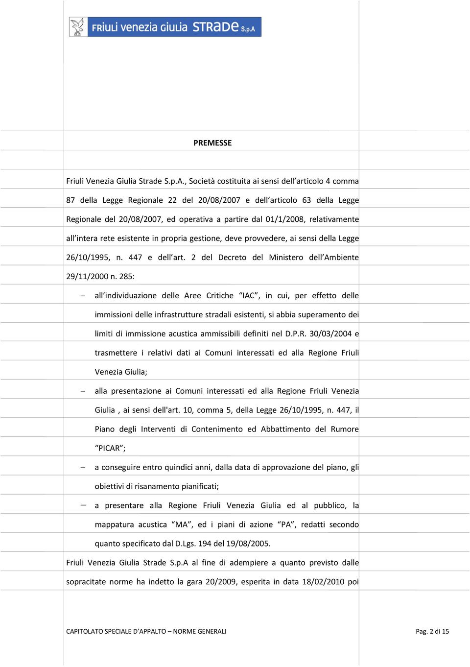 relativamente all intera rete esistente in propria gestione, deve provvedere, ai sensi della Legge 26/10/1995, n. 447 e dell art. 2 del Decreto del Ministero dell Ambiente 29/11/2000 n.