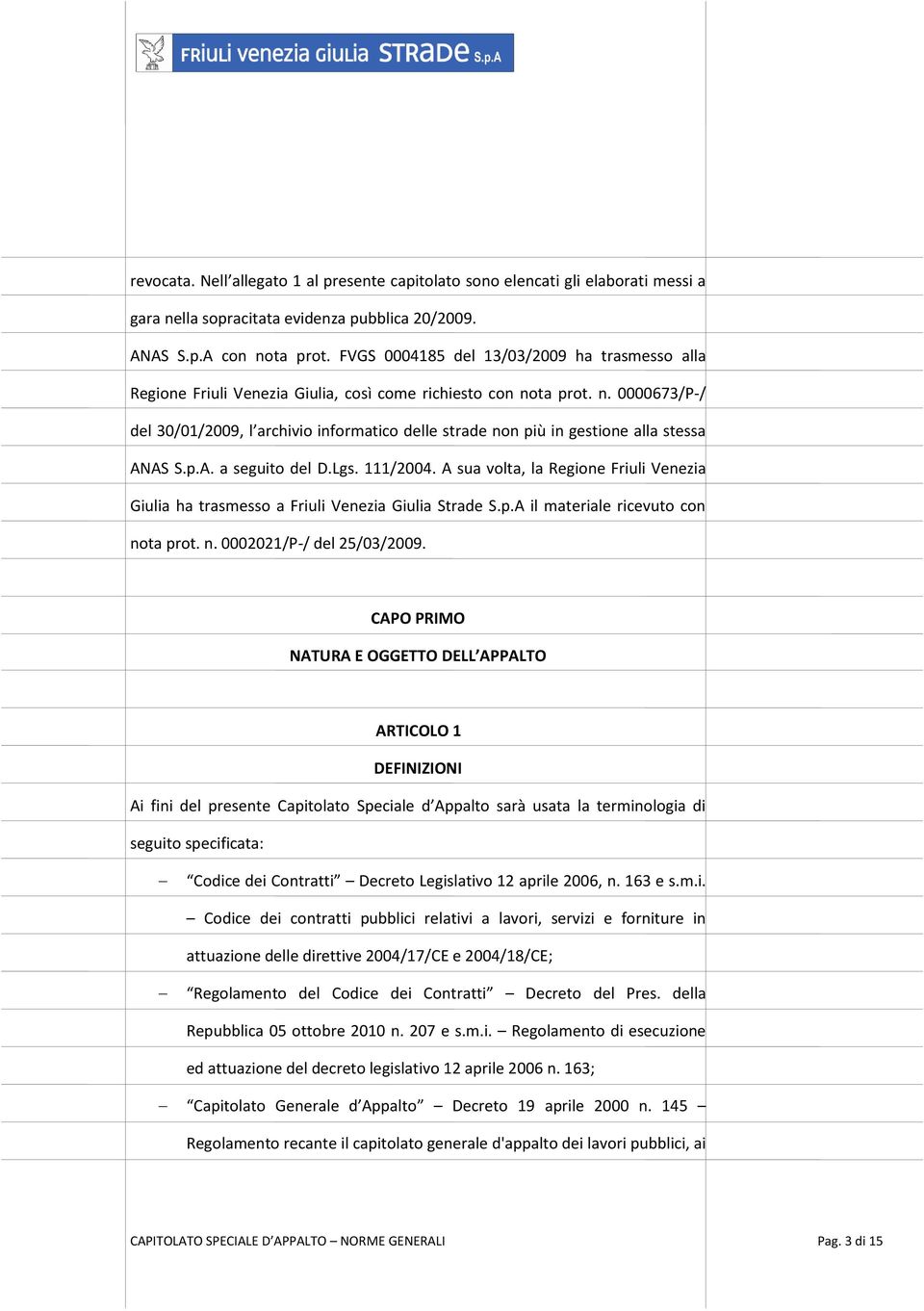 ta prot. n. 0000673/P-/ del 30/01/2009, l archivio informatico delle strade non più in gestione alla stessa ANAS S.p.A. a seguito del D.Lgs. 111/2004.