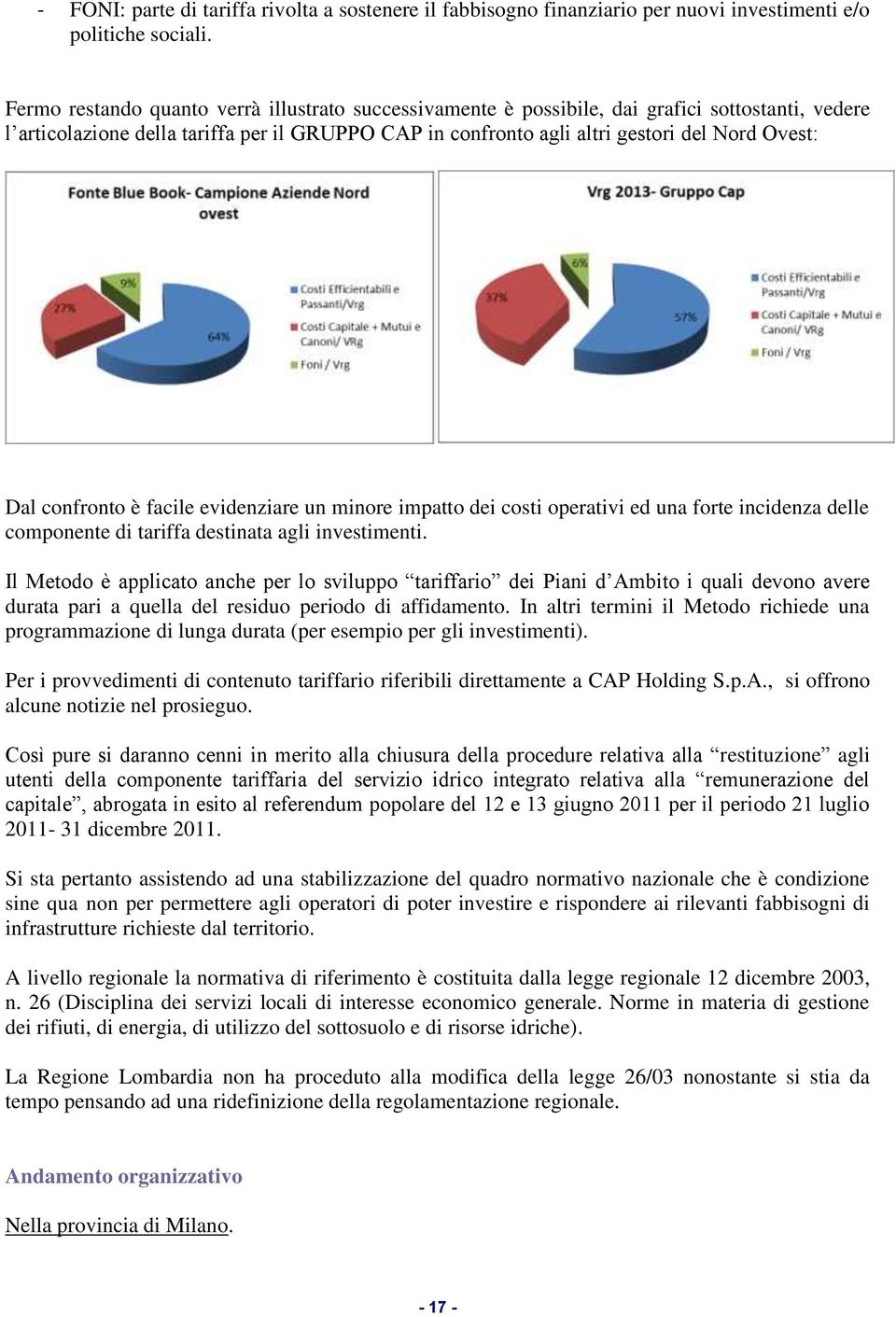 confronto è facile evidenziare un minore impatto dei costi operativi ed una forte incidenza delle componente di tariffa destinata agli investimenti.