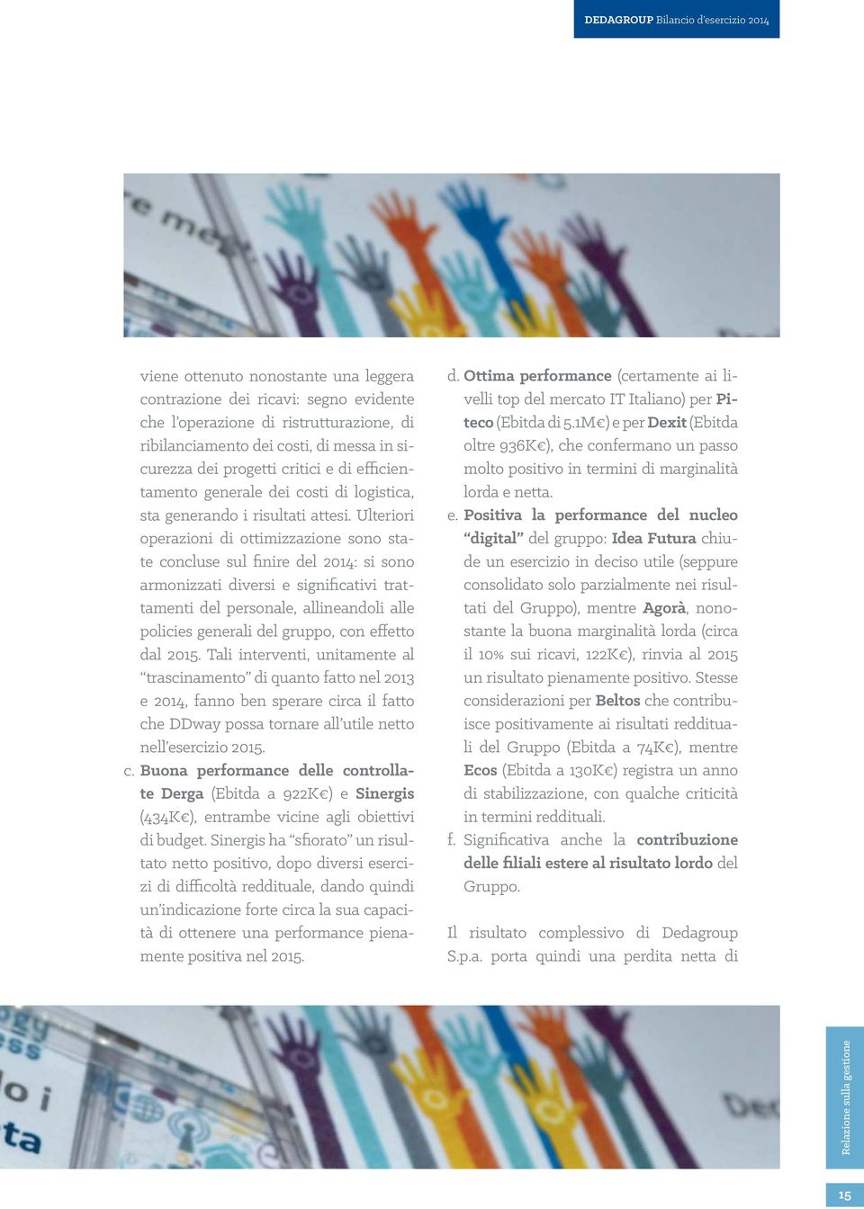 Ulteriori operazioni di ottimizzazione sono state concluse sul finire del 2014: si sono armonizzati diversi e significativi trattamenti del personale, allineandoli alle policies generali del gruppo,