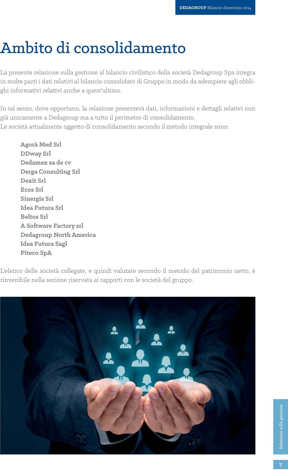 In tal senso, dove opportuno, la relazione presenterà dati, informazioni e dettagli relativi non già unicamente a Dedagroup ma a tutto il perimetro di consolidamento.