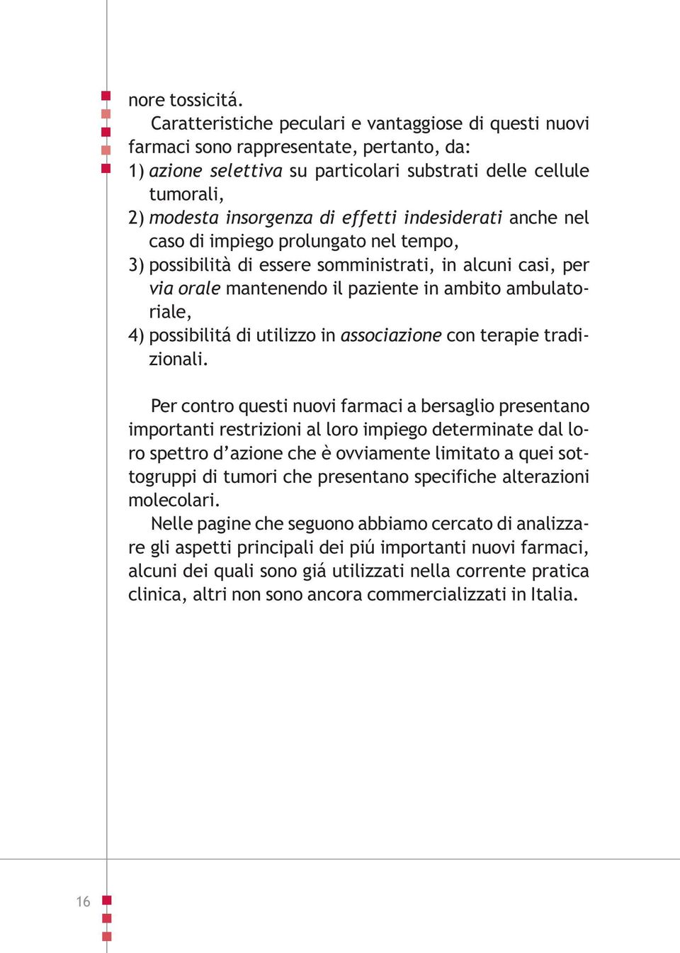 indesiderati anche nel caso di impiego prolungato nel tempo, 3) possibilità di essere somministrati, in alcuni casi, per via orale mantenendo il paziente in ambito ambulatoriale, 4) possibilitá di